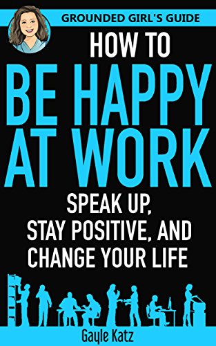 How to Be Happy : Speak Up, Stay Positive, and Change Your Life