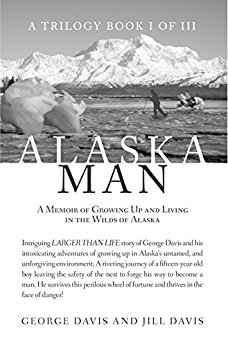 Alaska Man : A Memoir of Growing Up and Living in the Wilds of Alaska