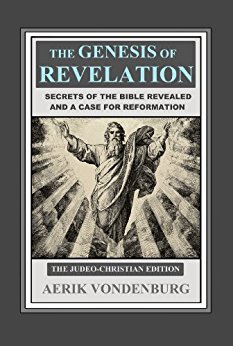 Genesis of Revelation Aerik  Vondenburg: Secrets of the Bible Revealed and a Case for Reformation