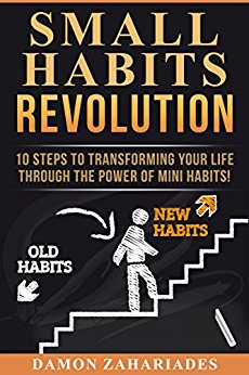 Small Habits Revolution : 10 Steps To Transforming Your Life Through The Power Of Mini Habits!