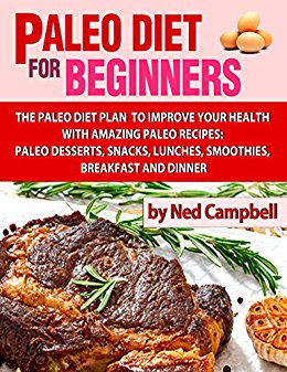 Paleo Diet for Beginners : Amazing recipes for paleo snacks, paleo lunches, paleo smoothies, paleo desserts, paleo breakfast, and paleo dinner