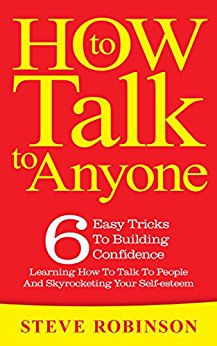 How To Talk To Steve  Robinson : 6 Easy Tricks To Building Confidence, Learning How To Talk To People And Skyrocketing Your Self-esteem