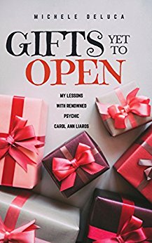 Gifts Yet to Open Michele DeLuca: My Lessons with Renowned Psychic Carol Ann Liaros