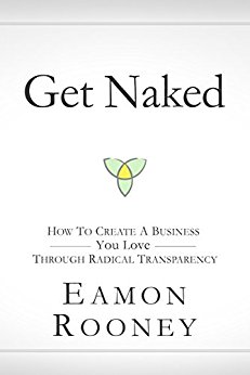 Get Naked  : How to Create a Business You Love through Radical Transparency