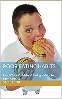 Poor Eating Habits Sam Jacob: T???h Y?ur Child Good Eating Habits To Fight Ob??it?