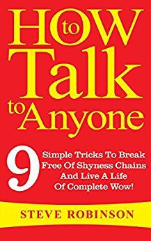 How To Talk To : 9 Simple Tricks To Break Free Of Shyness Chains And Live A Life Of Complete Wow!