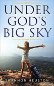 Under God's Big Sky Shannon Heuston