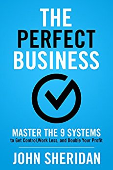 Perfect Business  : Master the 9 Systems to Get Control, Work Less, and Double Your Profit