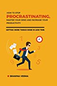 Procrastination:How To Stop Procrastinating, Master Your Mind And Increase Your Productivity (Time Management,Productive,Work Smart,Prioritize, Procrastination)