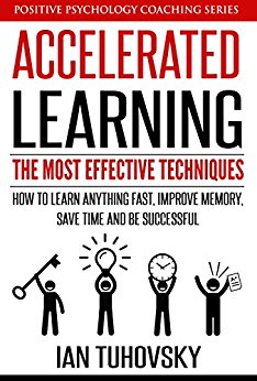 Accelerated Learning : The Most Effective Techniques: How to Learn Fast, Improve Memory, Save Your Time and Be Successful