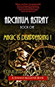ARCANUM ASTRAY: The Remarkable Adventures of Master Professor Lucius k. Henry, S.M.*: Book One - MAGIC IS DISAPPEARING!