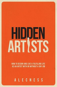 Hidden Artists _ Alecness: How to design and live a fulfilling life as an artist with or without a day job