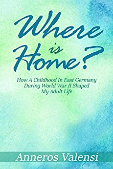 Where is Home : How a Childhood in East Germany during World War II Shaped My Adult Life - 2nd Edition