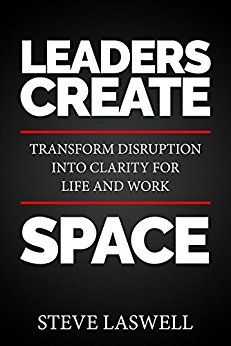Leaders Create Space  : Transform Disruption into Clarity for Life and Work