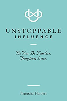Unstoppable Influence: Be You. Be Fearless. Transform Lives.