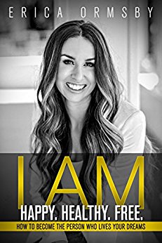I Am Happy. Healthy. Free. : How to Become the Person Who Lives Your Dreams