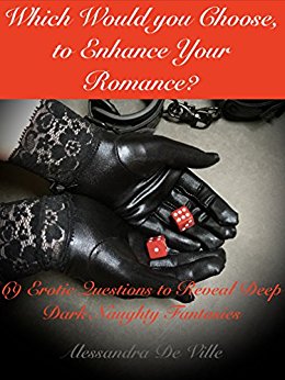 Which Would you Choose, to Enhance Your Romance? 69 Erotic Questions to Reveal Deep Dark Naughty Fantasies