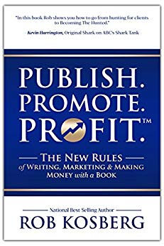Publish Promote Profit : The New Rules of Writing, Marketing & Making Money with a Book