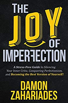 Joy Of Imperfection Damon Zahariades: A Stress-Free Guide To Silencing Your Inner Critic, Conquering Perfectionism, and Becoming The Best Version Of Yourself!