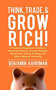 Think Trade and Grow : A Powerful Beginner's Guide to Building Passive Income Through Momentum Swing Trading and Stock Market Investing