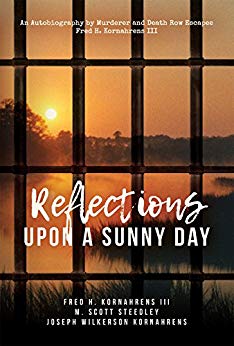 Reflections Upon A Sunny Fred H. Kornahrens III: An Autobiography by Murderer and Death Row Escapee Fred H. Kornahrens III
