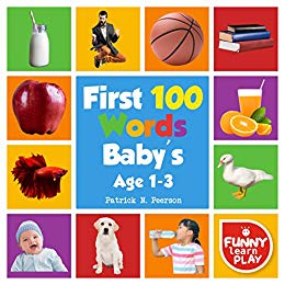 First 100 Words Baby's Age 1-3: For Bright Minds & Sharpening Skills - First 100 Words Toddler Eye-Catchy Photographs Awesome for Learning & Vocabulary (First 100 Books Book 2)