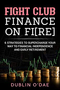 Fight Club Finance On FIRE: Six Strategies To Supercharge Your Way To Financial Independence And Early Retirement