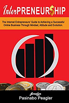 InterPreneurship : The Internet Entrepreneurs’ Guide to Achieving a Successful Online Business Through Mindset, Attitude, and Evolution