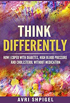 Think Differently : How I Coped With Diabetes, High Blood Pressure and Cholesterol Without Medication