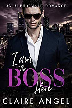 I Am the Boss Claire Angel: An Alpha Male Romance