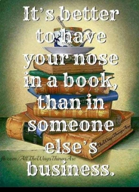 Better to have your nose in a book than in someone else's business.