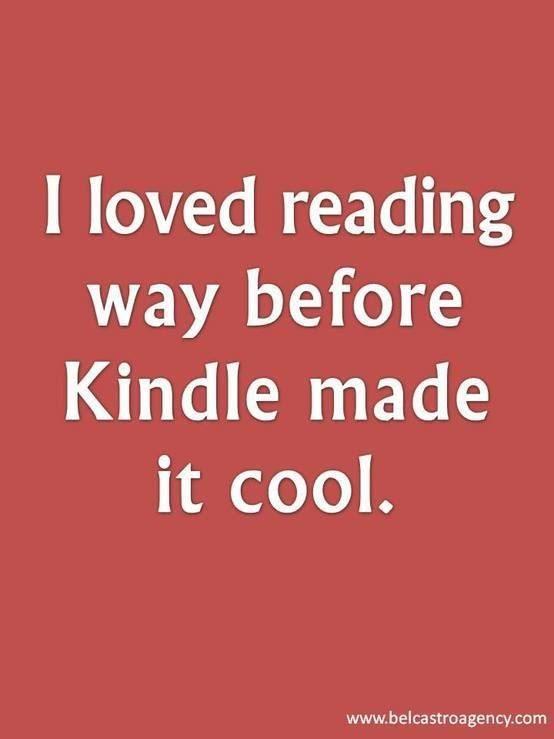 I liked reading before Kindle made it cool.