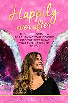 Happily Ever After : The Magic Formula for Turning Your Divorce into the Best Thing that Ever Happened to You 
