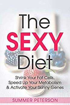SEXY Diet : Shrink Your Fat Cells, Speed Up Your Metabolism & Activate Your Skinny Genes
