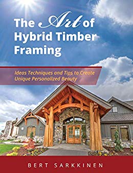 Art of Hybrid Timber : Timber Frame Ideas, Post & Beam Inspirations, Tips & Techniques