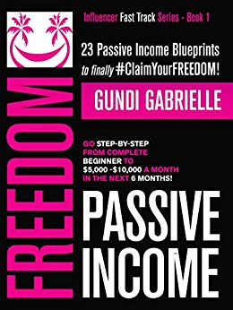 PASSIVE INCOME FREEDOM: 23 Passive Income Blueprints: Go Step-by-Step from Complete Beginner to $5,000-10,000/mo in the next 6 Months!