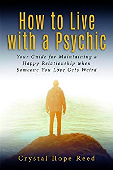 How to Live with a Psychic: Your Guide for Maintaining a Happy Relationship when Someone You Love Gets Weird