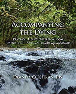 Accompanying the Dying : Practical, Heart-Centered Wisdom for End-of-Life Doulas and Health Care Advocates