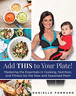 Add THIS to Your Plate! : Mastering the Essentials in Cooking, Nutrition, and Fitness for the New and Seasoned Mom