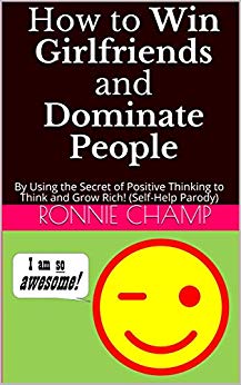 How to Win Girlfriends and Dominate People (Self-Help Parody) by Ronnie Champ