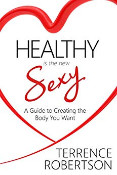 Healthy is the New Sexy : A Guide to Creating the Body You Want