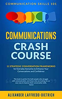 Communications Crash Course : 11 Strategic Conversation Frameworks for Everyday Scenarios to Enhance Your Conversations and Confidence