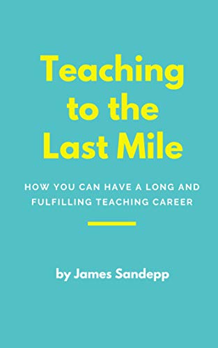 Teaching to the last mile: How you can have a long and fulfilling teaching career