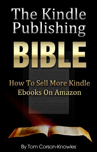 The Kindle Publishing Bible: How To Sell More Kindle Ebooks on Amazon (Step-by-Step Instructions On Self-Publishing And Marketing Your Books) (Kindle Bible Book 1) 