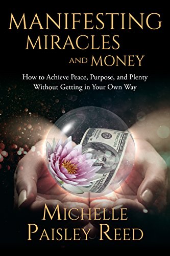 Manifesting Miracles and Money: How to Achieve Peace, Purpose and Plenty Without Getting in Your Own Way (Law of Attraction Book 1)