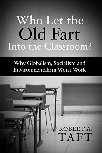Who Let the Old Fart into the Classroom - Why Globalism, Socialism and Environmentalism Won't Work