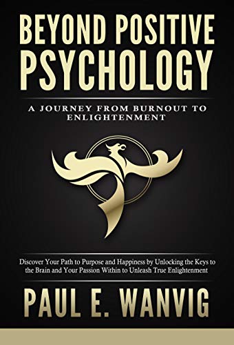 Beyond Positive Psychology: A Journey From Burnout to Enlightenment