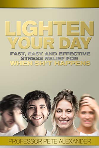 Lighten Your Day: Fast, Easy and Effective Stress Relief for When Sh*t Happens