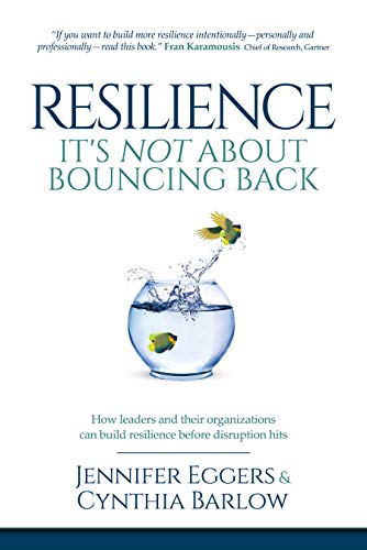 Resilience: It's Not About Bouncing Back: How Leaders and Organizations Can Build Resilience Before Disruption Hits