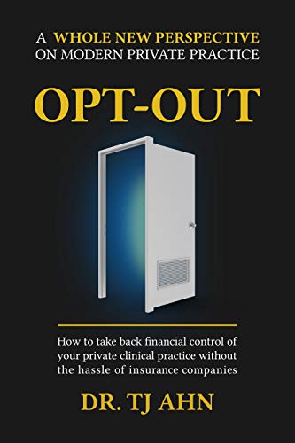 Opt-Out: How to Take Back Financial Control of Your Private Clinical Practice Without the Hassle of Insurance Companies